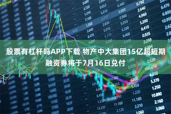 股票有杠杆吗APP下载 物产中大集团15亿超短期融资券将于7月16日兑付