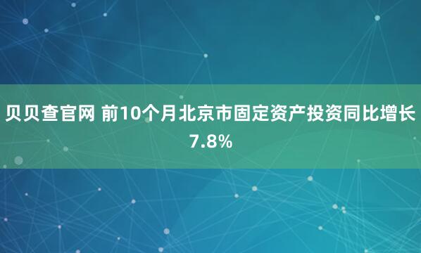 贝贝查官网 前10个月北京市固定资产投资同比增长7.8%