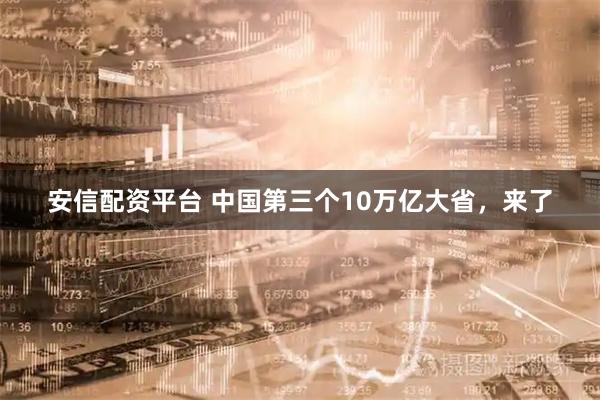 安信配资平台 中国第三个10万亿大省，来了