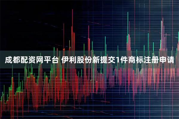 成都配资网平台 伊利股份新提交1件商标注册申请